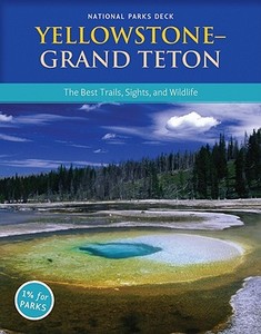 Yellowstone & Grand Teton National Parks Deck: The Best Day Trails, Sights, and Wildlife di Lisa Gollin-Evans edito da MOUNTAINEERS BOOKS