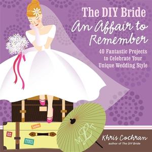 Diy Bride An Affair To Remember: 40 Fantastic Projects To Celebrate Your Unique Wedding Style di Khris Cochran edito da Taunton Press Inc