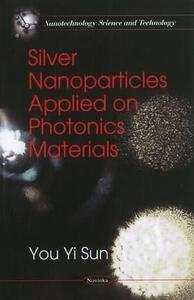 Silver Nanoparticles Applied on Photonics Materials* di You Yi Sun edito da Nova Science Publishers Inc