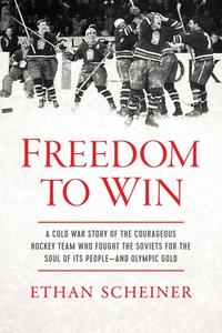 Freedom to Win: A Cold War Story of the Courageous Hockey Team That Fought the Soviets for the Soul of Its People--And Olympic Gold di Ethan Scheiner edito da PEGASUS BOOKS