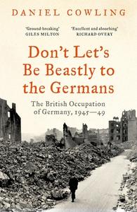 Don't Let's Be Beastly To The Germans di Daniel Cowling edito da Bloomsbury Publishing PLC