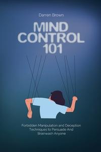 MIND CONTROL 101: FORBIDDEN MANIPULATION di DARREN BROWN edito da LIGHTNING SOURCE UK LTD