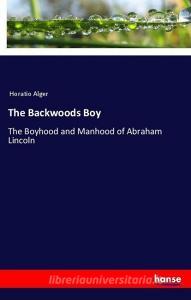 The Backwoods Boy di Horatio Alger edito da hansebooks