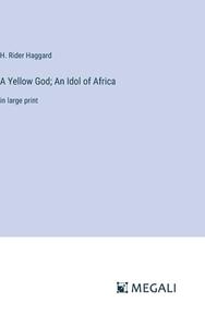A Yellow God; An Idol of Africa di H. Rider Haggard edito da Megali Verlag
