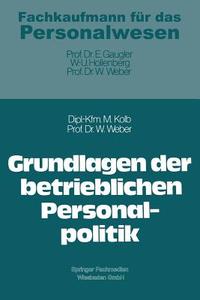 Grundlagen der betrieblichen Personalpolitik di Meinulf Kolb, Wolfgang Weber edito da Gabler Verlag