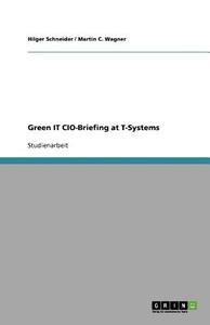 Green IT CIO-Briefing at T-Systems di Hilger Schneider, Martin C. Wagner edito da GRIN Verlag