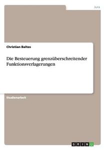 Die Besteuerung grenzüberschreitender Funktionsverlagerungen di Christian Baltes edito da GRIN Publishing