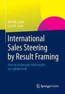 International Sales Steering by Result Framing di Lara M. Lasko, Wolf W. Lasko edito da Springer Fachmedien Wiesbaden