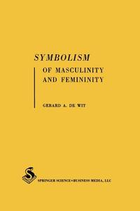 Symbolism of Masculinity and Femininity di Gerard A. de Wit edito da Springer Berlin Heidelberg