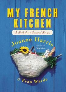 My French Kitchen: A Book of 120 Treasured Recipes di Joanne Harris, Fran Warde edito da William Morrow & Company