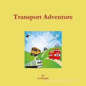 Transport Adventure di A J Sleight edito da Lulu.com
