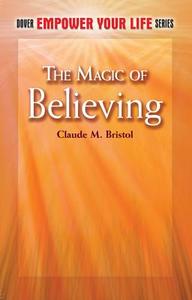 The Magic Of Believing di Claude M. Bristol edito da Dover Publications Inc.