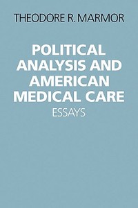 Political Analysis and American Medical Care Essays di Theodore R. Marmor edito da Cambridge University Press