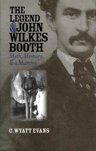 Evans, C:  The Legend of John Wilkes Booth di C. Wyatt Evans edito da University Press of Kansas