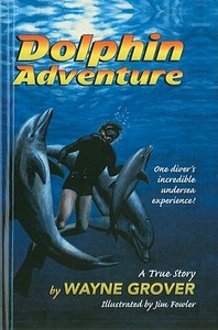 Dolphin Adventure: A True Story di Wayne Grover edito da Perfection Learning