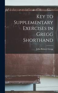 Key to Supplementary Exercises in Gregg Shorthand di John Robert Gregg edito da LEGARE STREET PR