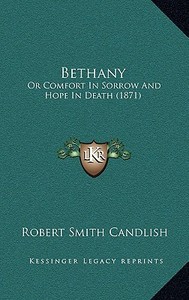 Bethany: Or Comfort in Sorrow and Hope in Death (1871) di Robert Smith Candlish edito da Kessinger Publishing