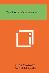 The Ballet Companion di Olga Maynard edito da Literary Licensing, LLC