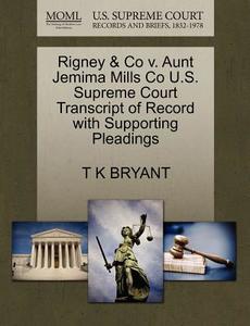 Rigney & Co V. Aunt Jemima Mills Co U.s. Supreme Court Transcript Of Record With Supporting Pleadings di T K Bryant edito da Gale, U.s. Supreme Court Records