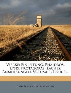 Werke: Einleitung. Phaidros. Lysis. Protagoras. Laches. Anmerkungen, Volume 1, Issue 1... di Friedrich Schleiermacher edito da Nabu Press