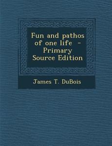 Fun and Pathos of One Life di James T. DuBois edito da Nabu Press
