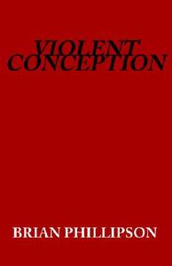 Violent Conception di Brian Phillipson edito da Xlibris