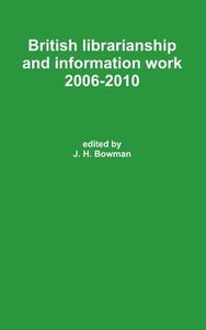 British librarianship and information work 2006-2010 di J. H. Bowman edito da Lulu.com