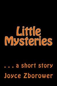 Little Mysteries: . . . a Short Story di Joyce Zborower M. a. edito da Createspace