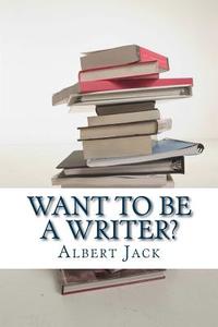 Want to Be a Writer?: Then Do It Properly! di Albert Jack edito da Createspace