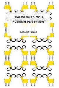 The Results of a Foreign Investment: Aesopic Fables di Jeremy Ramsden edito da Createspace