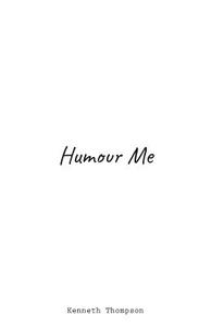 Humour Me di Kenneth Thompson edito da FriesenPress