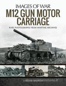 M12 Gun Motor Carriage di David Doyle edito da Pen & Sword Books Ltd