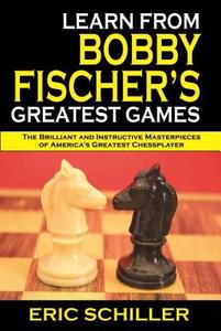 Learn from Bobby Fischer's Greatest Games di Eric Schiller edito da CARDOZA PUB