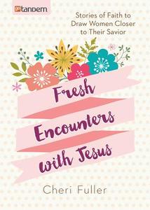 Fresh Encounters with Jesus: Stories of Faith to Draw Women Closer to Their Savior di Cheri Fuller edito da GoTandem