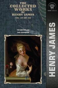 The Collected Works of Henry James, Vol. 29 (of 36): The Birthplace; The Chaperon di Henry James edito da THRONE CLASSICS