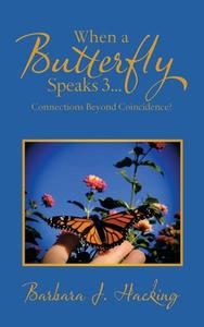 When A Butterfly Speaks 3...Connections Beyond Coincidence? di Hacking Barbara J. Hacking edito da Balboa Press