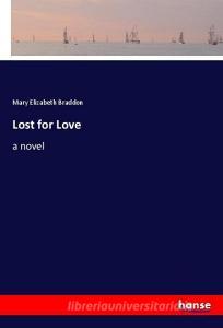 Lost for Love di Mary Elizabeth Braddon edito da hansebooks