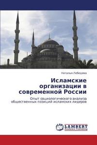 Islamskie Organizatsii V Sovremennoy Rossii di Lebedeva Natal'ya edito da Lap Lambert Academic Publishing
