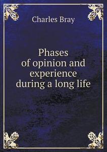 Phases Of Opinion And Experience During A Long Life di Charles Bray edito da Book On Demand Ltd.