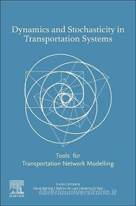 Dynamics and Stochasticity in Transportation Systems: Tools for Transportation Network Modeling di Giulio Cantarella, David Watling, Roberta Di Pace edito da ELSEVIER
