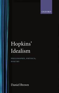 Hopkins' Idealism: Philosophy, Physics, Poetry di Daniel Brown edito da OXFORD UNIV PR