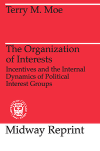 The Organization of Interests: Incentives and the Internal Dynamics of Political Interest Groups di Terry M. Moe edito da UNIV OF CHICAGO PR