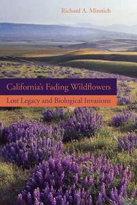California's Fading Wildflowers: Lost Legacy and Biological Invasions di Richard A. Minnich edito da UNIV OF CALIFORNIA PR