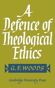 A Defence of Theological Ethics di G. F. Woods edito da Cambridge University Press