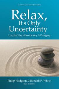 Relax, It's Only Uncertainty: Lead the Way When the Way is Changing di Philip Hodgson, Randall P. White edito da LIGHTNING SOURCE INC