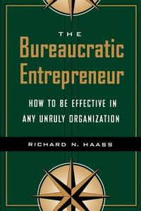 The Bureaucratic Entrepreneur: How to Be Effective in Any Unruly Organization di Richard N. Haass edito da BROOKINGS INST