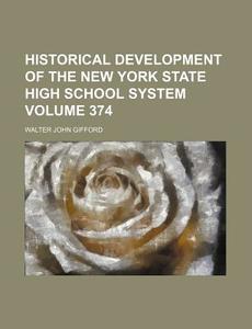 Historical Development of the New York State High School System Volume 374 di Walter John Gifford edito da Rarebooksclub.com