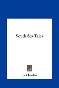 South Sea Tales di Jack London edito da Kessinger Publishing
