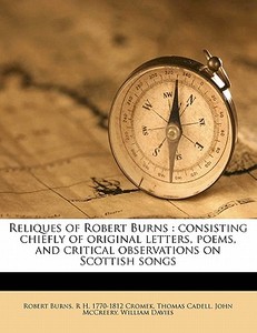 Reliques Of Robert Burns : Consisting Ch di Robert Burns edito da Nabu Press