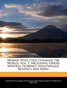 Women Who Have Changed the World, Vol. 7, Including Oprah Winfrey, Florence Nightingale, Boudica and More di Victoria Hockfield edito da WEBSTER S DIGITAL SERV S